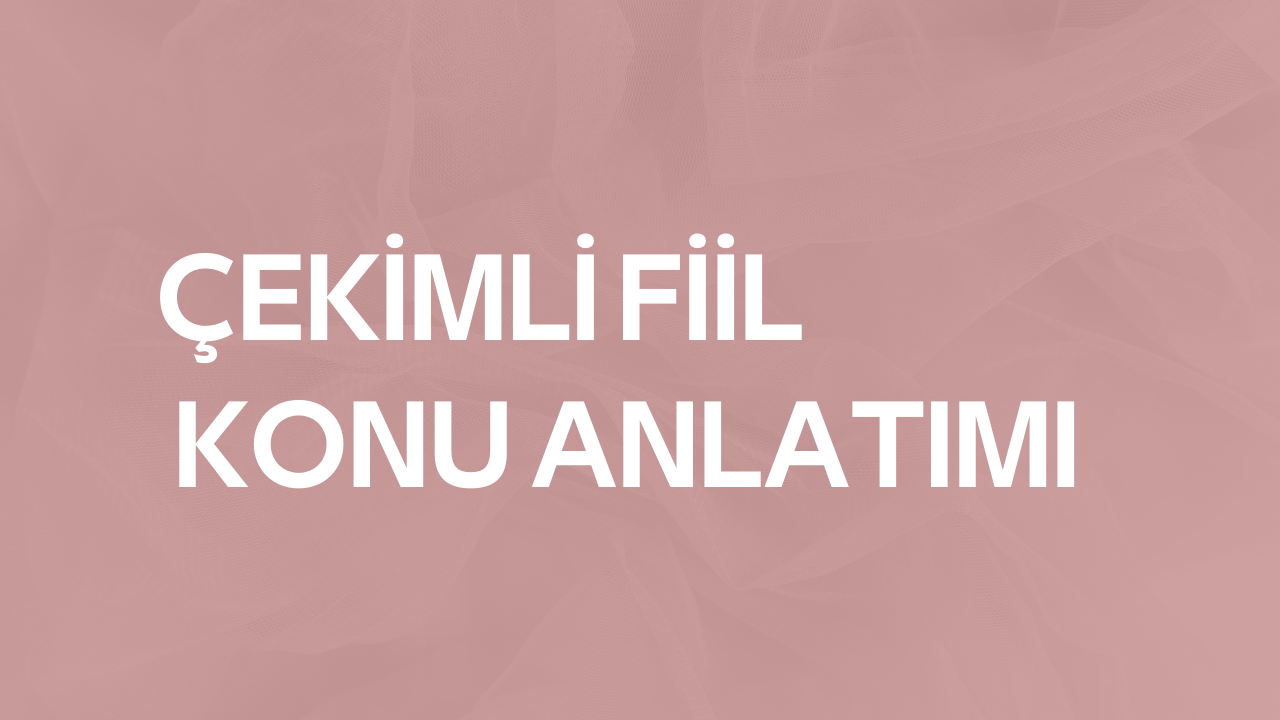 Çekimli Fiil Konu Anlatımı