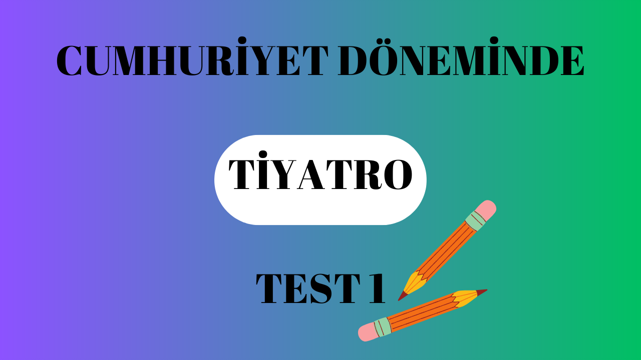Cumhuriyet Döneminde Tiyatro Test 1