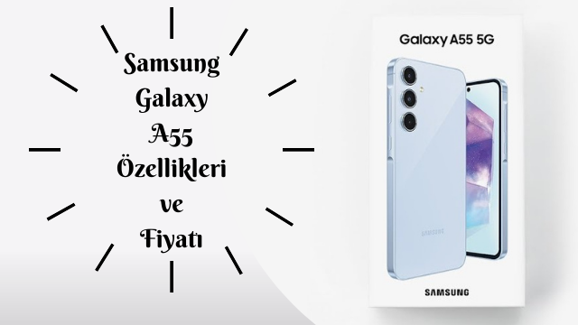 Samsung Galaxy A55 5G Özellikleri ve Fiyatı
