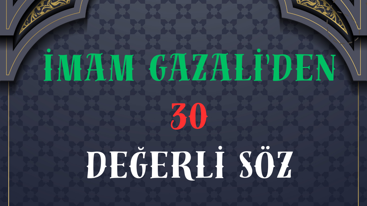 İmam Gazali'den 30 Değerli Söz