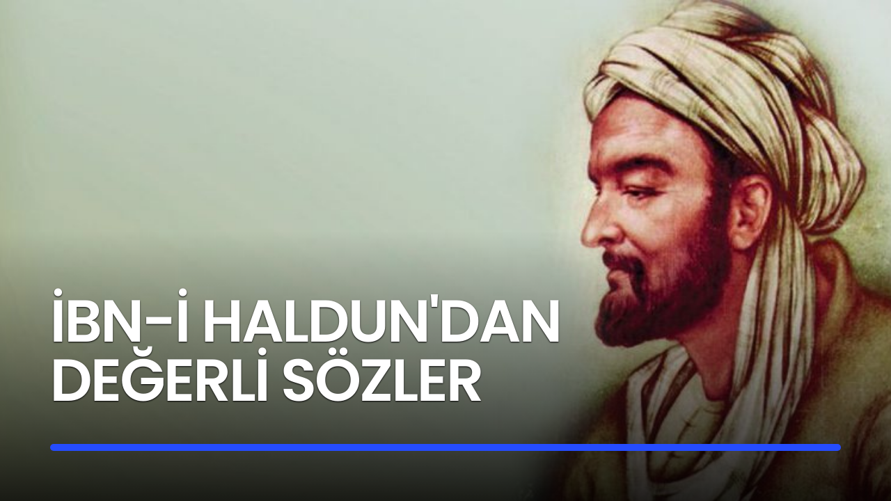 İbn-i Haldun'dan Değerli Sözler